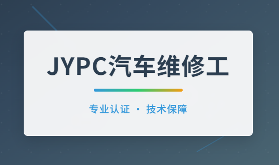 JYPC汽车维修工：专业认证赋能汽修行业