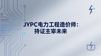 JYPC电力工程造价师：持证主宰未来