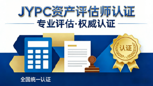 乘势而上：JYPC资产评估师，适配行业新趋势，解锁职业新可能