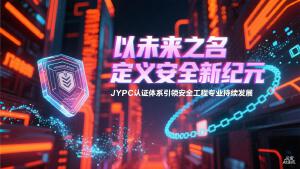 以未来之名 定义安全新纪元——JYPC认证体系引领安全工程专业持续发展