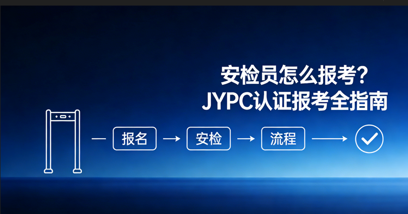 安检员怎么报考?JYPC安检员认证报考全指南