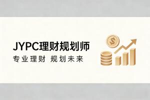 考JYPC理财规划师 ,做懂财富的专业规划师