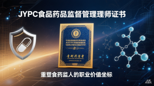 从合规监管者到健康生态架构师:JYPC食品药品监督管理师证书,重塑食药监人的职业价值坐标