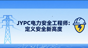 JYPC电力安全工程师:定义安全新高度
