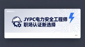 JYPC电力安全工程师,职场认证新选择