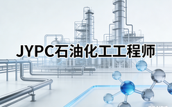 JYPC石油化工工程师认证,帮你打通职业上升通道