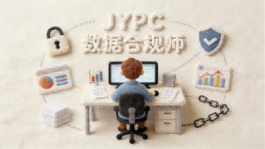 风口之上,合规为王|JYPC数据合规师,抢占数字时代黄金职业赛道