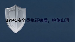 JYPC安全员:执证铸盾,护佑山河